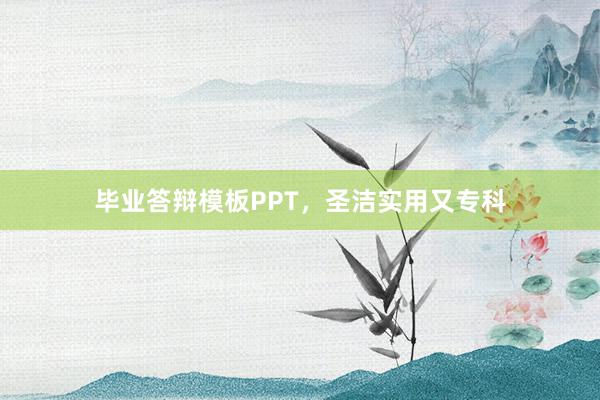 毕业答辩模板PPT,圣洁实用又专科